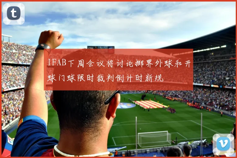 IFAB下周会议将讨论掷界外球和开球门球限时裁判倒计时新规